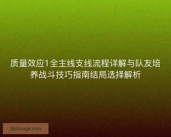 质量效应1全主线支线流程详解与队友培养战斗技巧指南结局选择解析