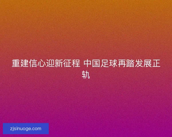 重建信心迎新征程 中国足球再踏发展正轨